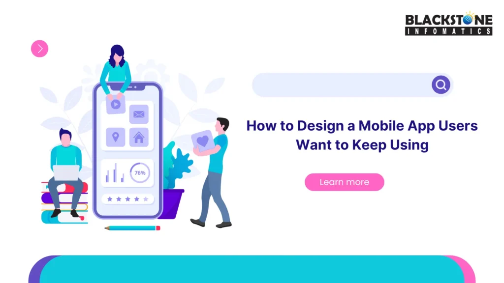 How to Design a Mobile App Users Want to Keep Using