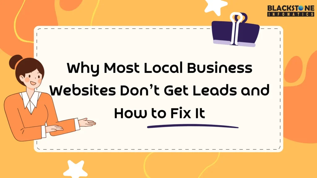 Why Most Local Business Websites Don’t Get Leads and How to Fix It